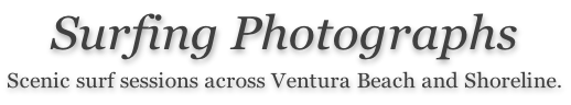 Surfing Photographs  Scenic surf sessions across Ventura Beach and Shoreline.