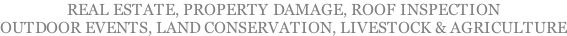 REAL ESTATE, PROPERTY DAMAGE, ROOF INSPECTION OUTDOOR EVENTS, LAND CONSERVATION, LIVESTOCK & AGRICULTURE