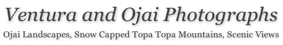 Ventura and Ojai Photographs  Ojai Landscapes, Snow Capped Topa Topa Mountains, Scenic Views